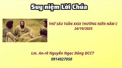 Suy niệm Lời Chúa thứ sáu tuần XXIX thường niên năm C 24/10/2025 Lm. Anre Nguyễ Ngọc Dũng DCCT