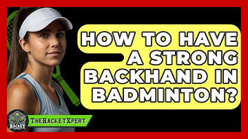 How To Have A Strong Backhand In Badminton? - The Racket Xpert