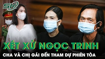 Ánh Mắt Buồn Của Cha Ngọc Trinh Trong Phiên Tòa: “Từ Khi Trinh Bị Bắt, Tôi Chưa Được Gặp Con” | SKĐS