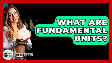 What Are Fundamental Units? - Physics Frontier