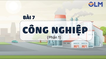 Bài 7. Công nghiệp (phần 1) - Địa lí 9 [OLM.VN]