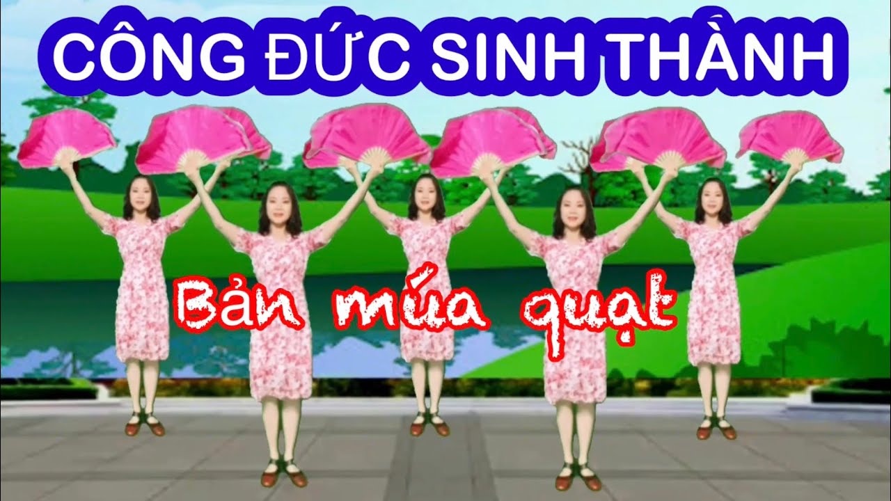 CÔNG ĐỨC SINH THÀNH / MÚA QUẠT CHÈO / DÂN VŨ MỪNG THỌ