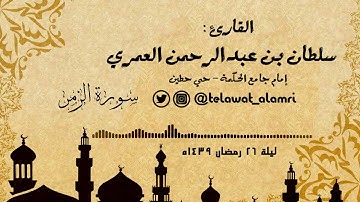 القارئ سلطان العمري ( ســورة الزمر ) [ليلة 26 رمضان 1439هـ]