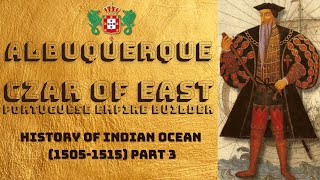 Afonso de Albuquerque, Czar of East and The Lord of the the Indian Ocean (1505-1515)