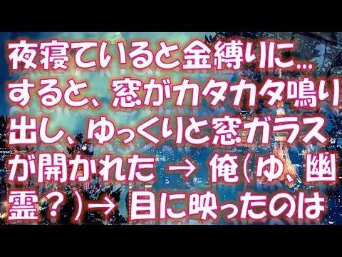 【修羅場 スカッと】夜寝ていると金縛りに…すると窓がカタカタ鳴り出し、ゆっくりと窓ガラスが開かれた → 俺（ゆ、幽霊？）→ 目に映ったのは衝撃の光景だった…