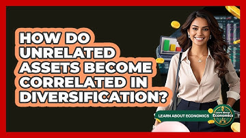 How Do Unrelated Assets Become Correlated In Diversification? - Learn About Economics