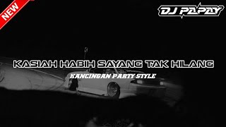 DJ MINANG PARTY🔥 KASIAH HABIH SAYANG TAK HILANG REMIX || KANCINGAN BY PAPAY AP 