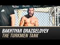 Bakhtiyar Orazgeldyev - The Turkmen Tank