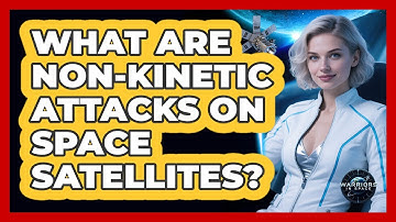What Are Non-kinetic Attacks On Space Satellites? - Warriors In Space