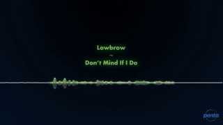 Lowbrow - Don't Mind If I Do