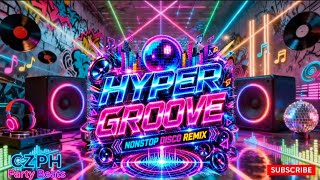 🎶 HYPER GROOVE ⚡🕺Nonstop Disco Remix | CZPH Party Beats 
