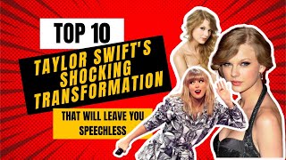 Taylor Swift's Jaw-Dropping Transformations: Top 10 Shocking Moments That'll Leave You Speechless!
