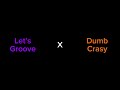 Let S Go Dumb Crasy Let S Groove X Dumb Crasy mp3