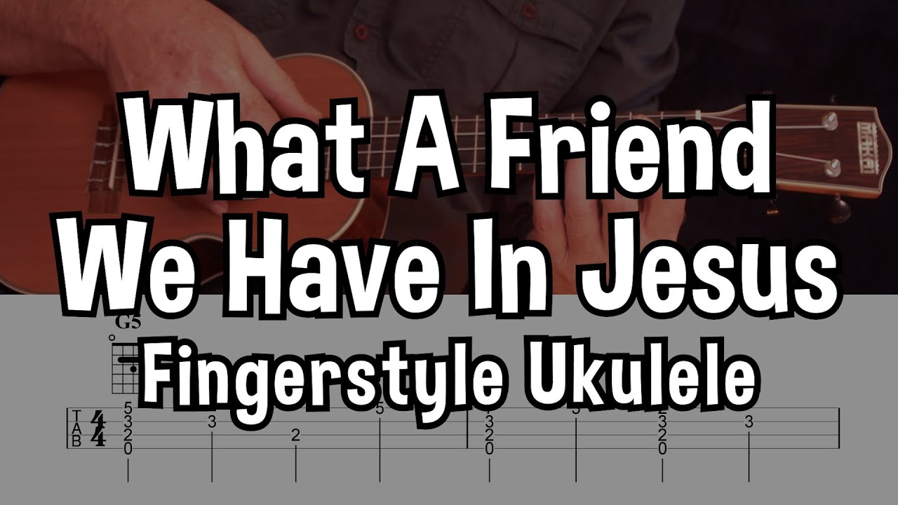 What A Friend We Have In Jesus – Fingerstyle Ukulele