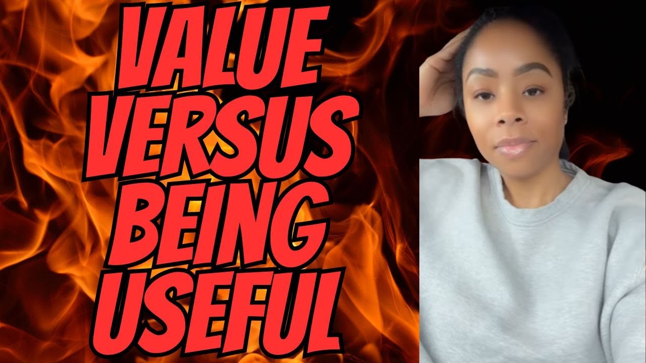 Being Valuable VERSUS Being USED!