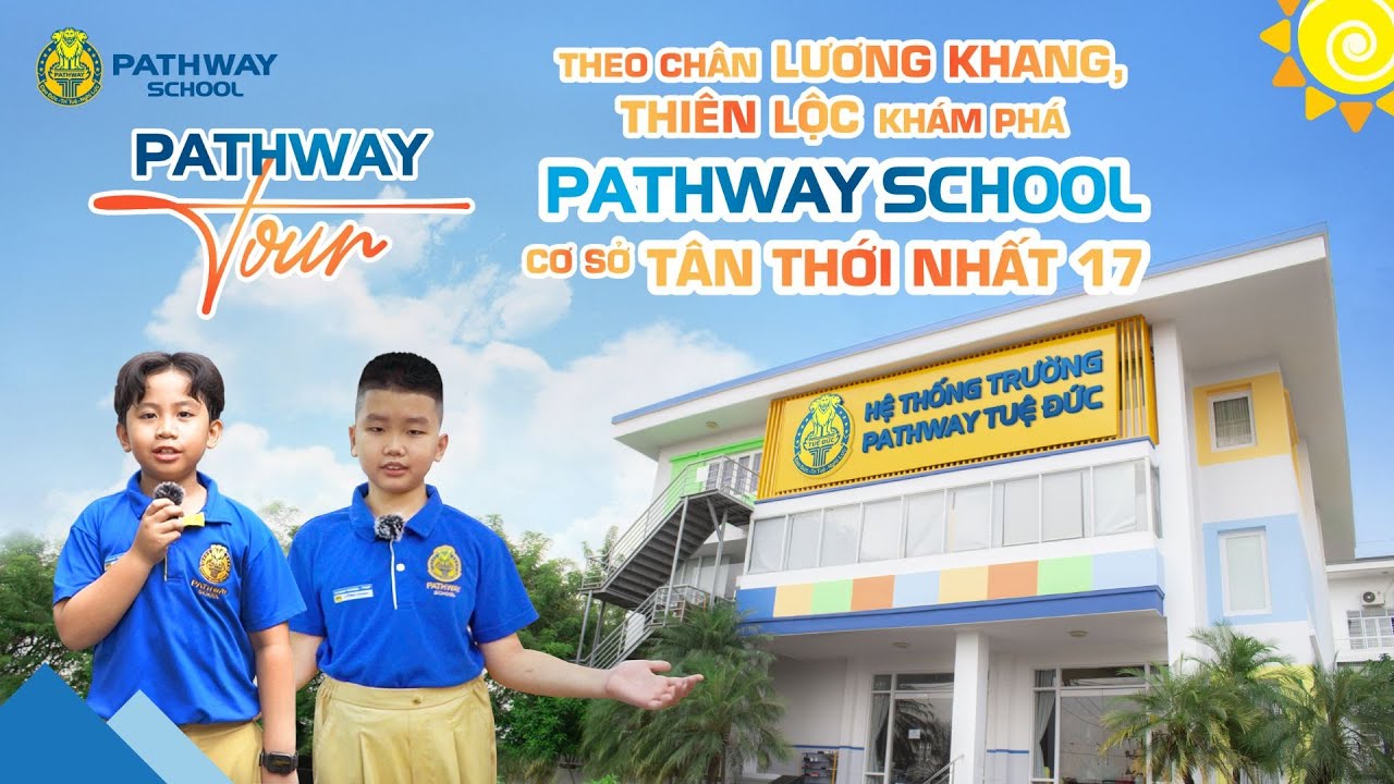 PATHWAY TOUR || KHÁM PHÁ NGÔI TRƯỜNG HẠNH PHÚC, CƠ SỞ TÂN THỚI NHẤT 17 TẠI QUẬN 12