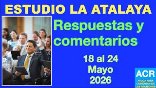 ESTUDIO DE LA ATALAYA/RESPUESTAS Y COMENTARIOS/18 AL 24 DE MAYO 2026