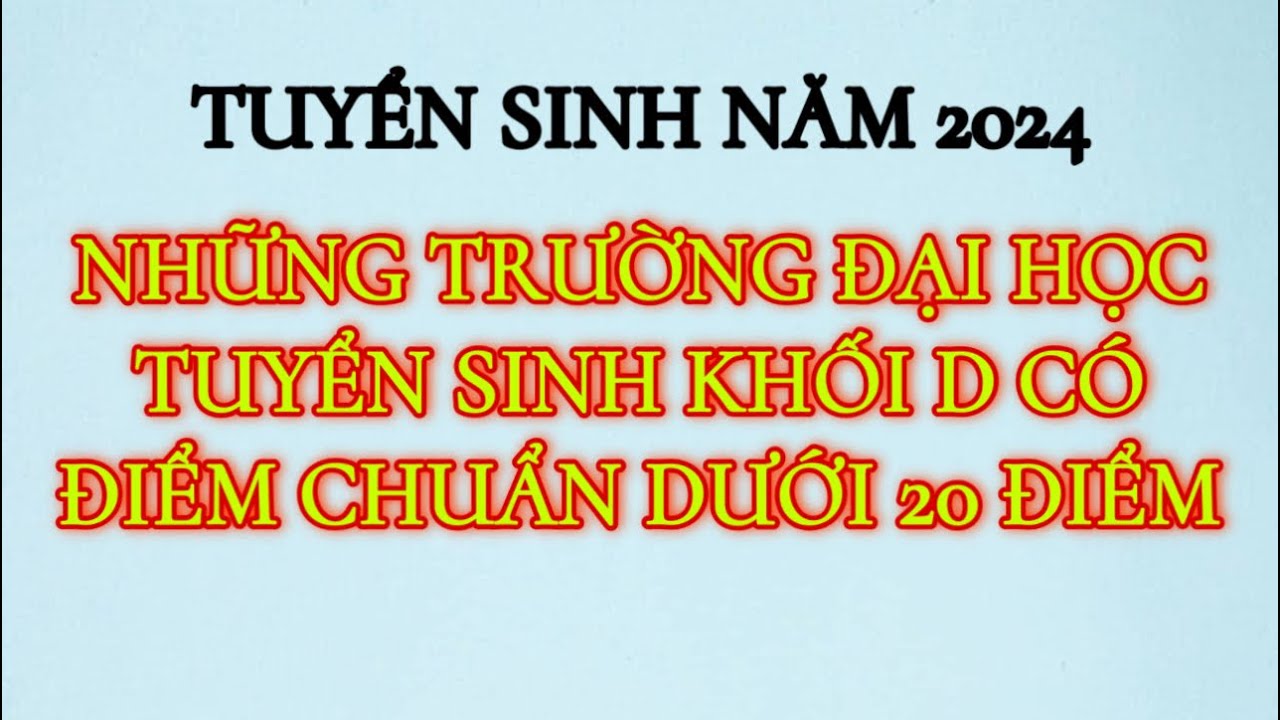 Danh sách những trường Đại học lấy điểm chuẩn khối D dưới 20 điểm năm 2024. - youtube