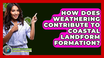 How Does Weathering Contribute To Coastal Landform Formation? - Earth Science Answers