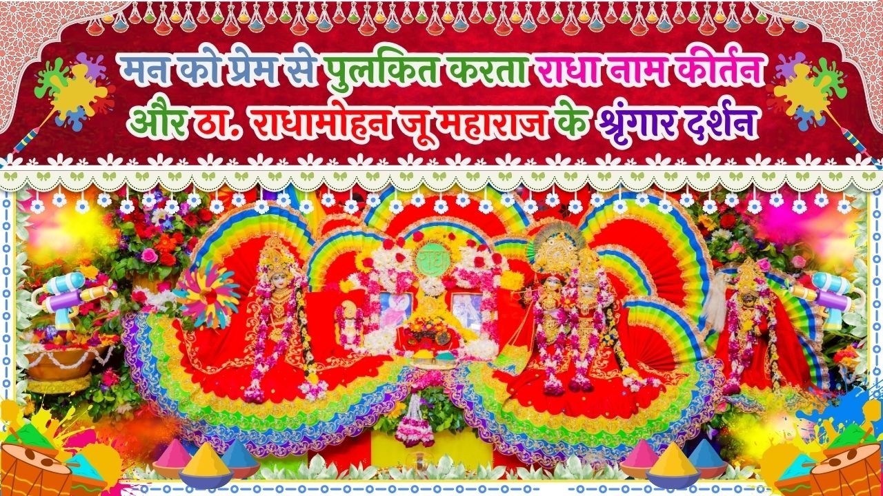 टटिया स्थान से आए महाप्रेमियों ने होरी के पदों से श्री जी को रिझाया व श्रृंगार दर्शन  // 01/03/26