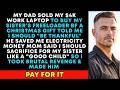 DAD Sold My $4K Work Laptop To Buy Sister Freeloader BF A CHRISTMAS GIFT, DAD Said "You Should B