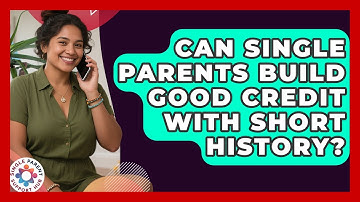 Can Single Parents Build Good Credit With Short History? - Single Parent Support Hub
