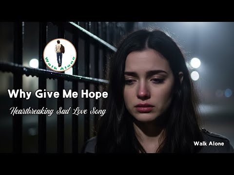 Why Give Me Hope Heartbreaking Sad Love Song Lyrics 