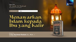 Menawarkan Islam kepada Ibu yang Kafir | Ust. Rachmat Badani, Lc., M.A.
