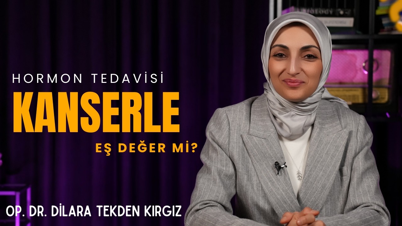 Hormon Tedavisi = Kanser mi? I Op. Dr. Dilara Tekden Kırgız