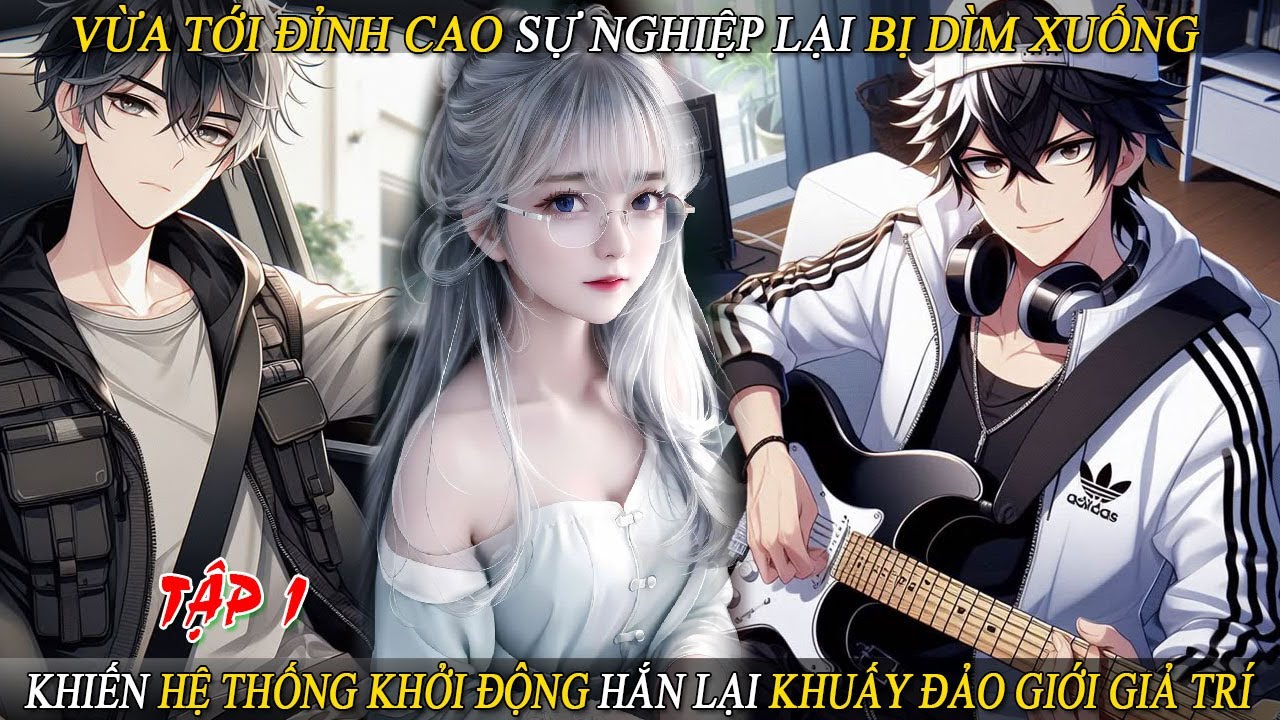 Tập 1 Vừa Tới Đỉnh Cao Sự Nghiệp Lại Bị Dìm Xuống, Hệ Thống Khởi Động Hắn Lại Khuấy Đảo Giới Giả Trí