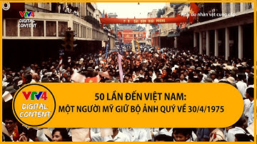 50 lần đến Việt Nam, một người Mỹ giữ bộ ảnh quý về 30/4/1975 | VTV4