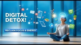 Digital Detox: How to Reclaim Your Focus and Energy