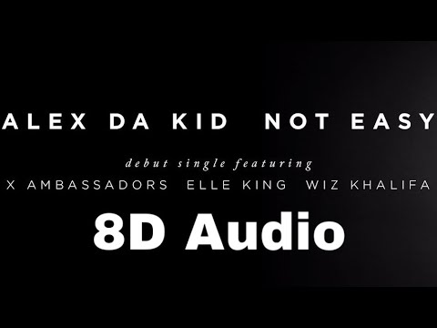 Not Easy - Alex Da Kid (feat. X Ambassadors, Elle King & Wiz Khalifa) (8D Audio)
