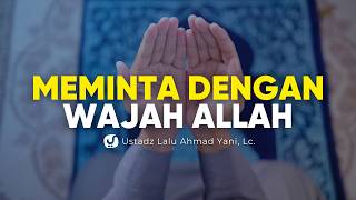 Hal-hal yang Tidak Boleh Diminta dengan Wajah Allah, Sudah Tahukah Anda? - Ustadz Lalu Ahmad Yani
