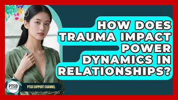 How Does Trauma Impact Power Dynamics In Relationships? - PTSD Support Channel
