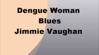 Dengue Woman Blues - Jimmie Vaughan Lyrics