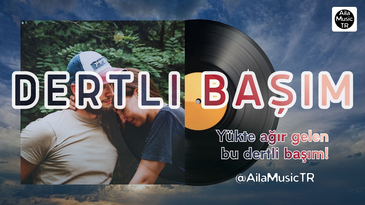 AilaMusicTR | DERTLi BAŞIM | Yükte ağır gelen bu dertli başım!