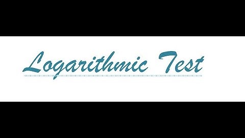 What is logarithmic test?