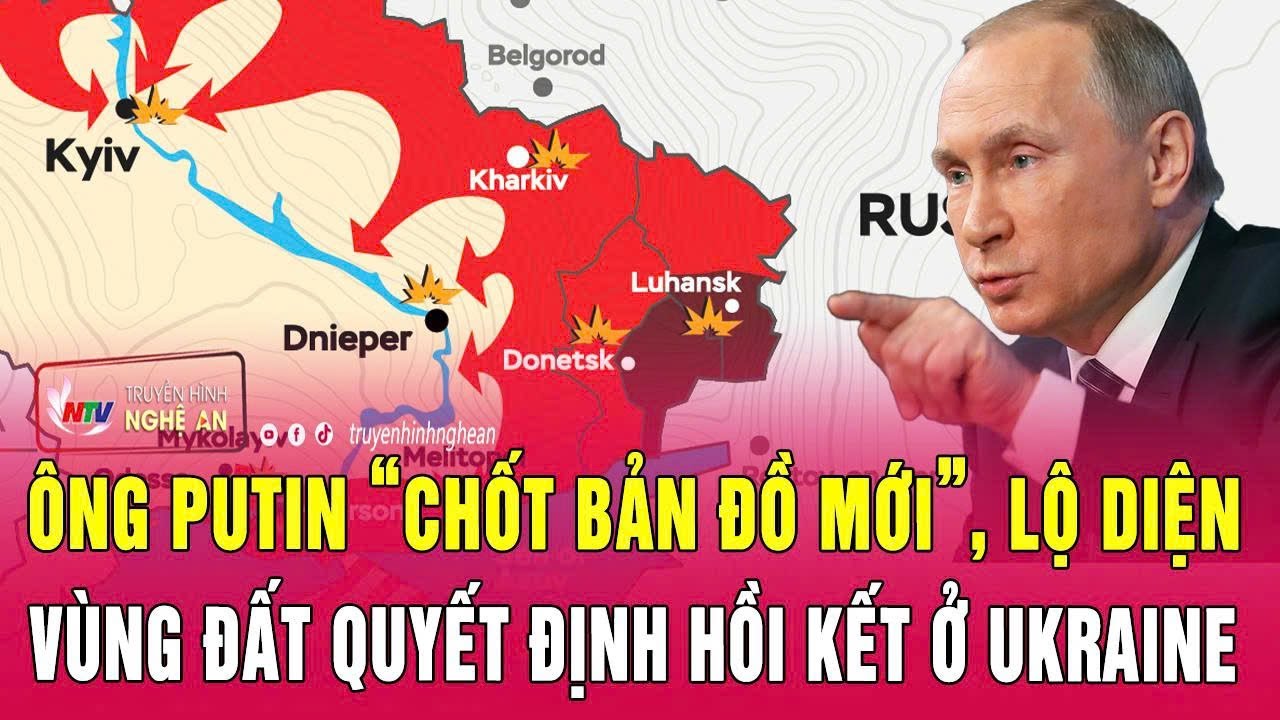 Điểm nóng thế giới: Ông Putin “chốt bản đồ mới”, lộ diện vùng đất quyết định hồi kết ở Ukraine
