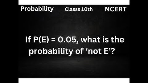 If P(E) = 0.05, what is the probability of ‘not E’? | Probability Class 10th NCERT Chapter