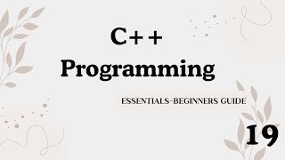 C++ PROGRAMMING ESSENTIALS BEGINNERS GUIDE EPISODE 19