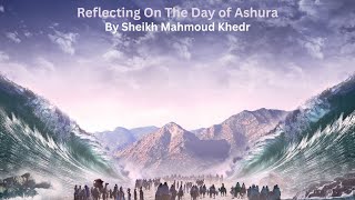Reflecting On The Day of Ashura by Shaikh Mahmoud Khedr