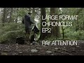 Large Format Chronicles Ep.2 - Pay Attention!