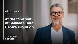 Canada’s Data Center Revolution: eStruxture's Bold Vision