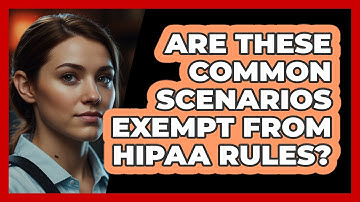 Are These Common Scenarios Exempt From HIPAA Rules? - SecurityFirstCorp.com