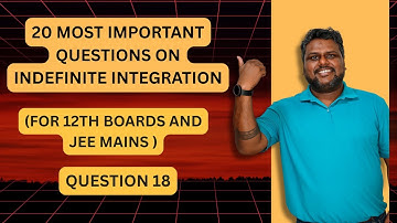 TOP 20 QUESTIONS OF INDEFINITE INTEGRATION | Q NO. 18 | 12TH BOARDS AND JEE MAIN PREPARATION