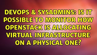 Is it possible to monitor how OpenStack is allocating virtual infrastructure on a physical one?