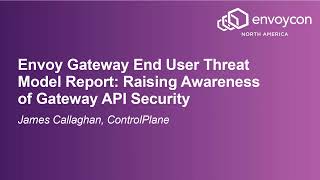 Envoy Gateway End User Threat Model Report: Raising Awarenes... James Callaghan & Torin van den Bulk