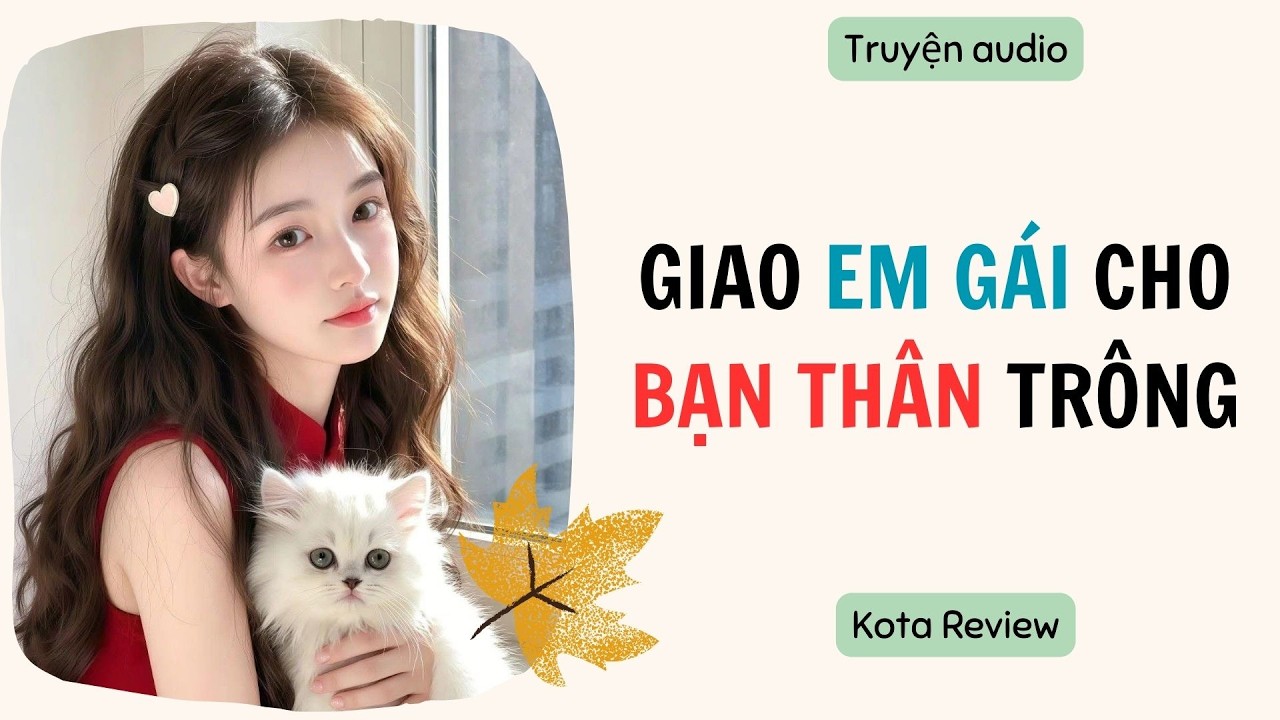 [ AUDIO FULL ] GIAO EM GÁI CHO BẠN THÂN TRÔNG ~ Kota Review