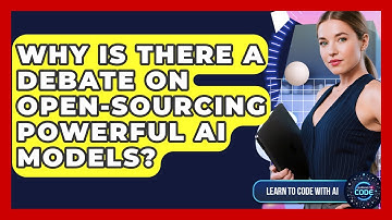 Why Is There A Debate On Open-sourcing Powerful AI Models? - Learning To Code With AI
